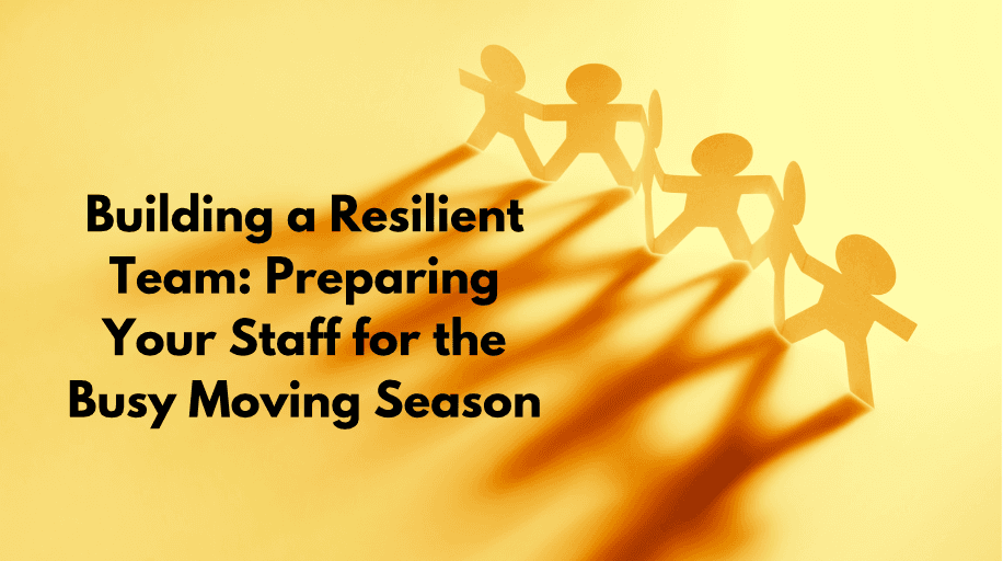 Building a Resilient Team: Preparing Your Staff for the Busy Moving Season