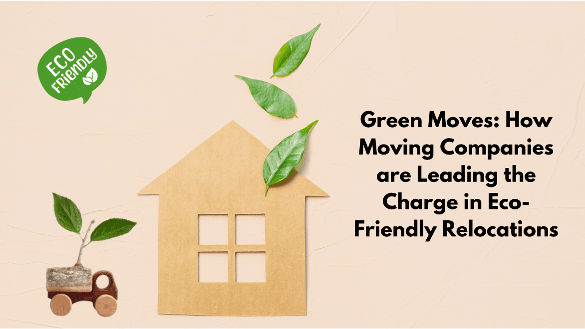 Green Moves: How Moving Companies are Leading the Charge in Eco-Friendly Relocations