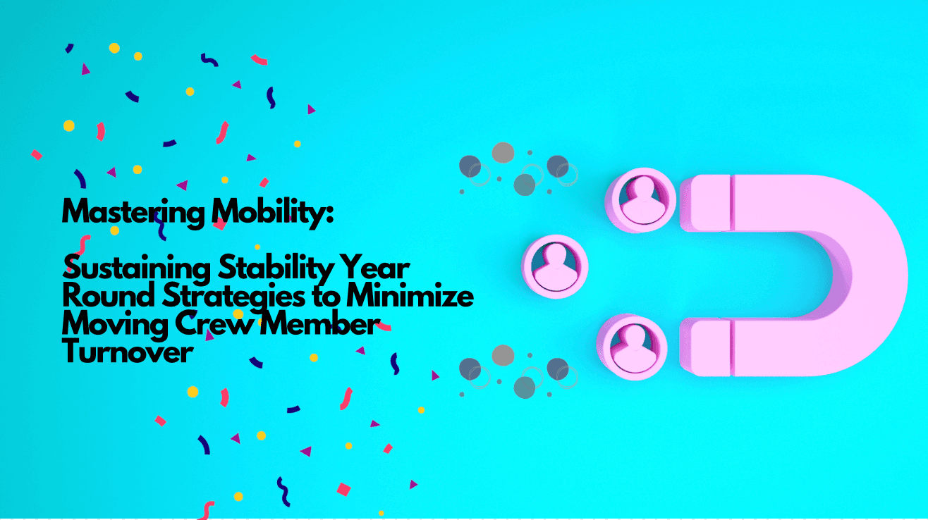 Mastering Mobility: Sustaining Stability Year Round Strategies to Minimize Moving Crew Member Turnover