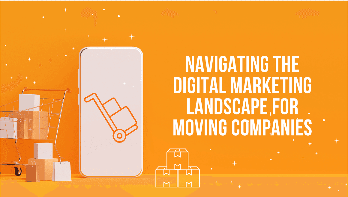 Navigating the Digital Marketing Landscape for Moving Companies