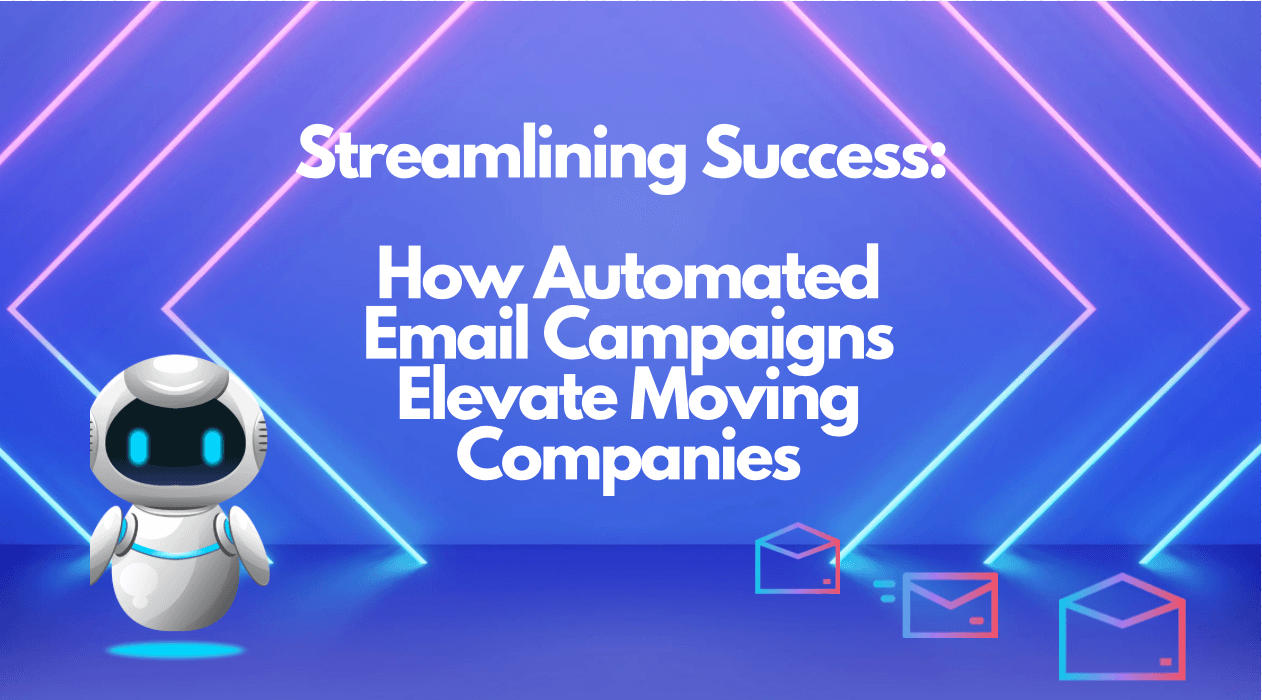 Streamlining Success: How Automated Email Campaigns Elevate Moving Companies