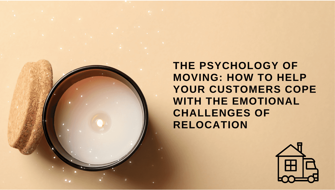 The Psychology of Moving: How to Help Your Customers Cope with the Emotional Challenges of Relocation