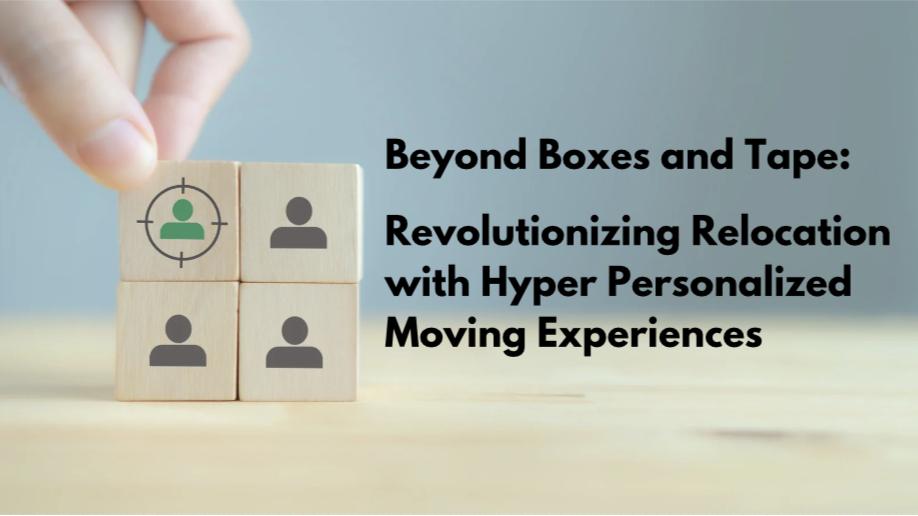 Beyond Boxes & Tape: Revolutionizing Relocation with Hyper Personalized Moving Experiences