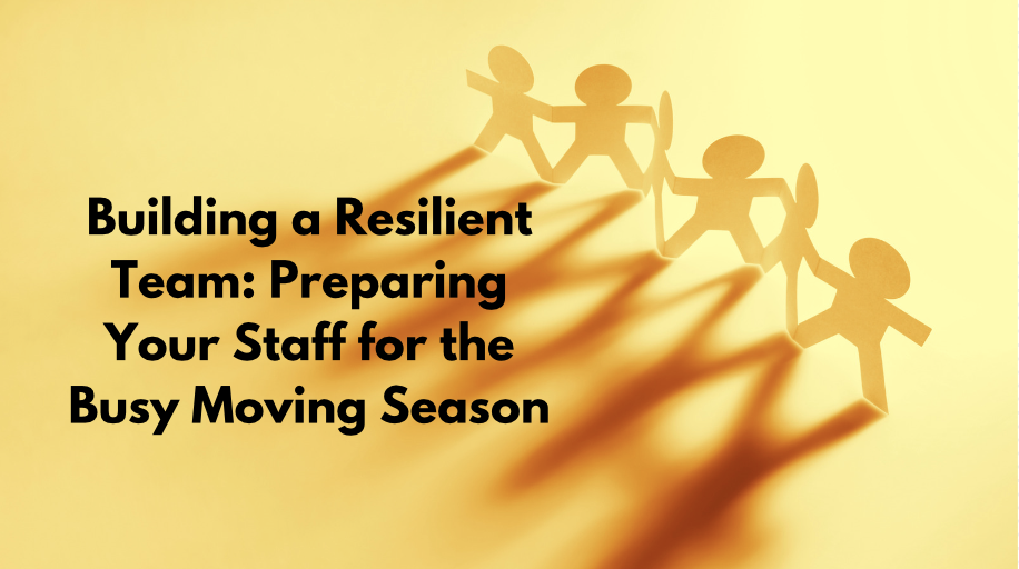 Building a Resilient Team: Preparing Your Staff for the Busy Moving Season