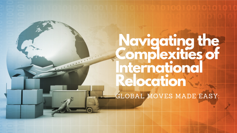 Global Moves Made Easy: Navigating the Complexities of International Relocation