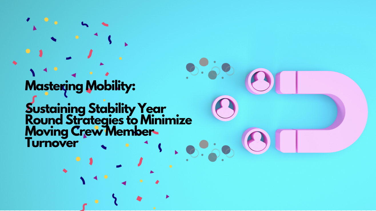 Mastering Mobility: Sustaining Stability Year Round Strategies to Minimize Moving Crew Member Turnover