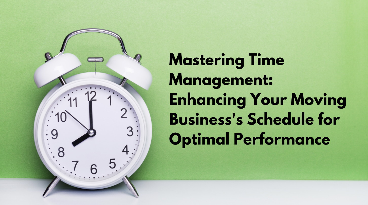 Mastering Time Management: Enhancing Your Moving Business's Schedule for Optimal Performance