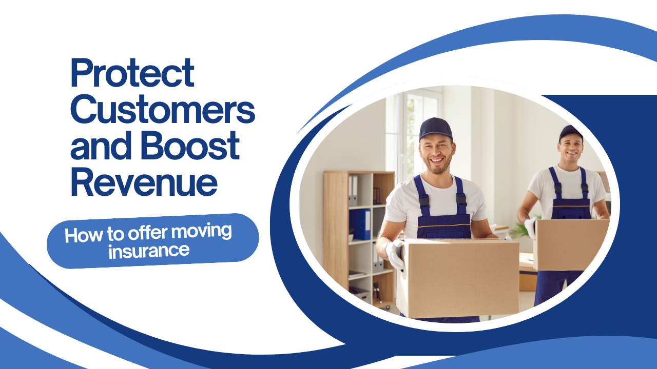 Moving Insurance for Moving Companies: How to Protect Customers & Boost Revenue