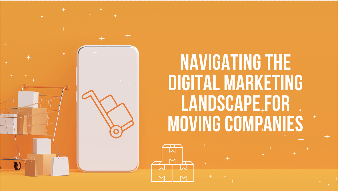Navigating the Digital Marketing Landscape for Moving Companies