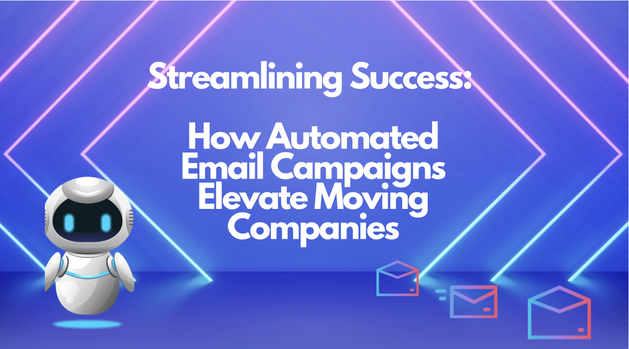 Streamlining Success: How Automated Email Campaigns Elevate Moving Companies