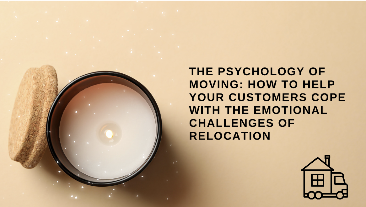 The Psychology of Moving: How to Help Your Customers Cope with the Emotional Challenges of Relocation