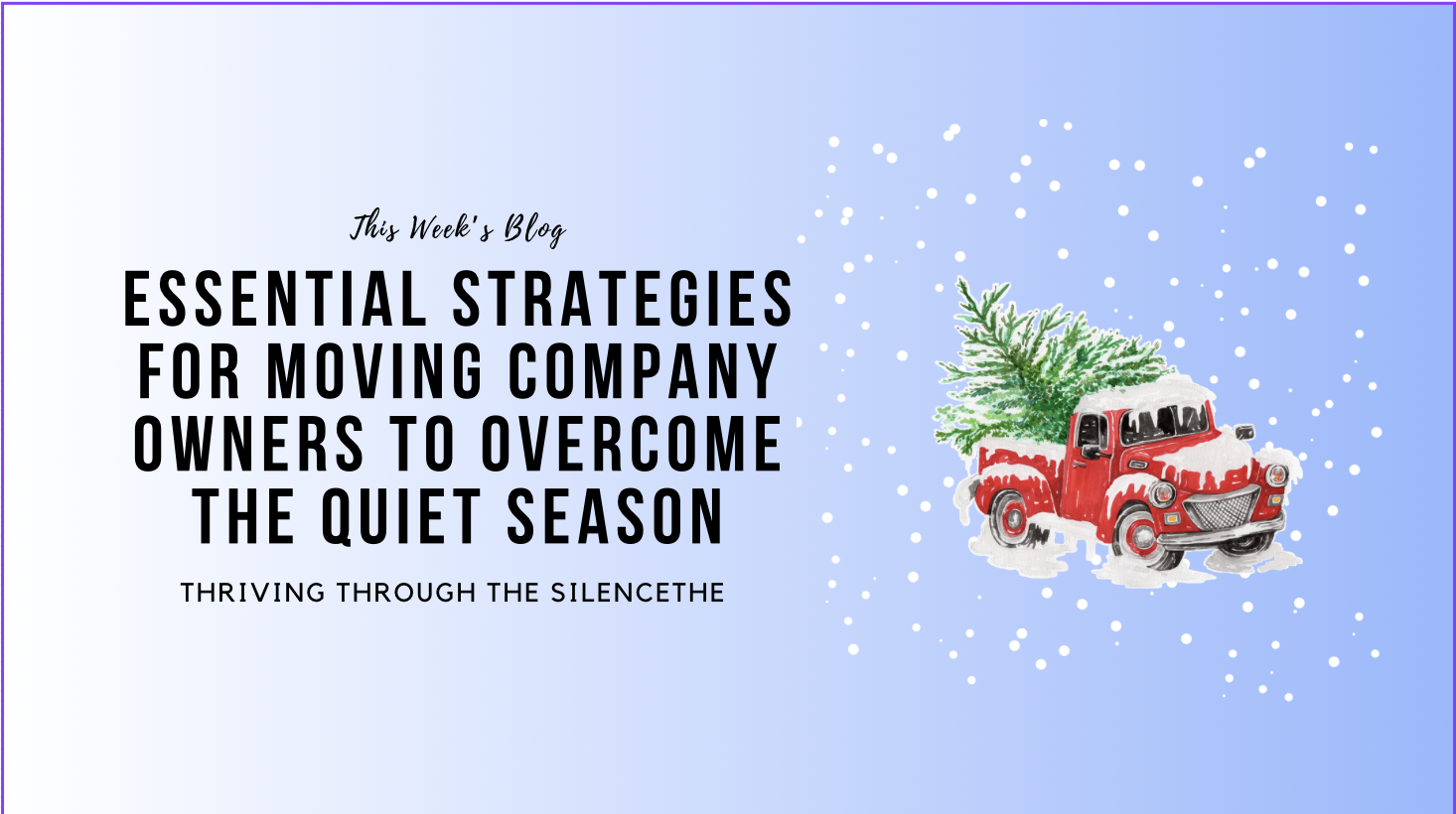 Thriving Through the Silence: Essential Strategies for Moving Company Owners to Overcome the Quiet Season